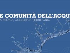 Le comunità dell’acqua: tra storia, cultura e territorio